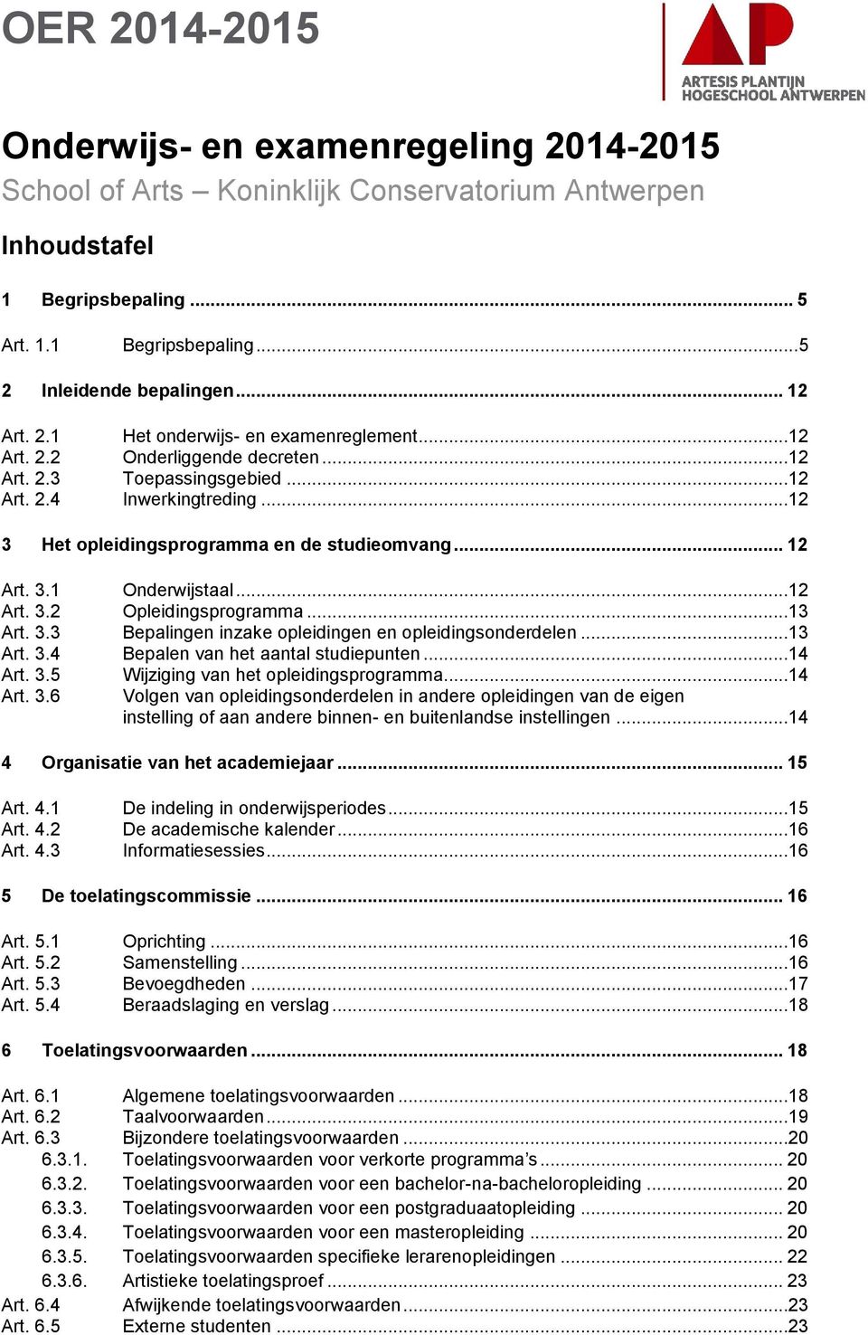 .. 12 Art. 3.1 Art. 3.2 Art. 3.3 Art. 3.4 Art. 3.5 Art. 3.6 Onderwijstaal...12 Opleidingsprogramma...13 Bepalingen inzake opleidingen en opleidingsonderdelen...13 Bepalen van het aantal studiepunten.