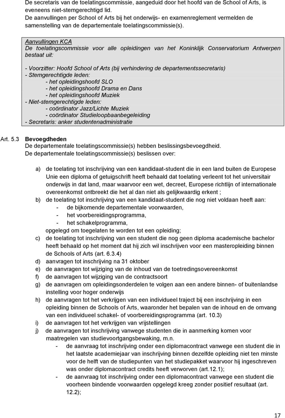 Aanvullingen KCA De toelatingscommissie voor alle opleidingen van het Koninklijk Conservatorium Antwerpen bestaat uit: - Voorzitter: Hoofd School of Arts (bij verhindering de departementssecretaris)