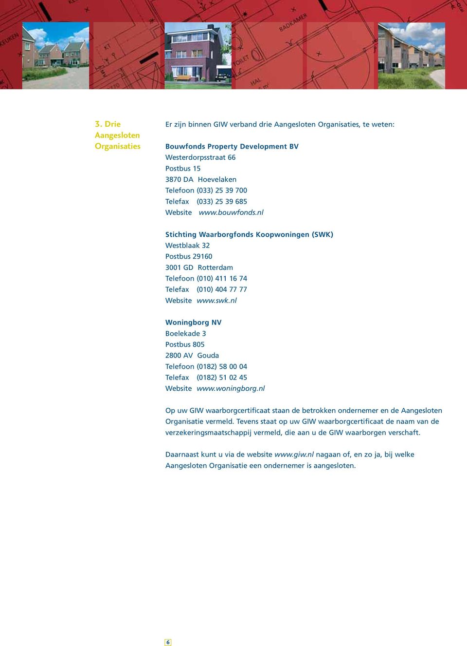 nl Stichting Waarborgfonds Koopwoningen (SWK) Westblaak 32 Postbus 29160 3001 GD Rotterdam Telefoon (010) 411 16 74 Telefax (010) 404 77 77 Website www.swk.