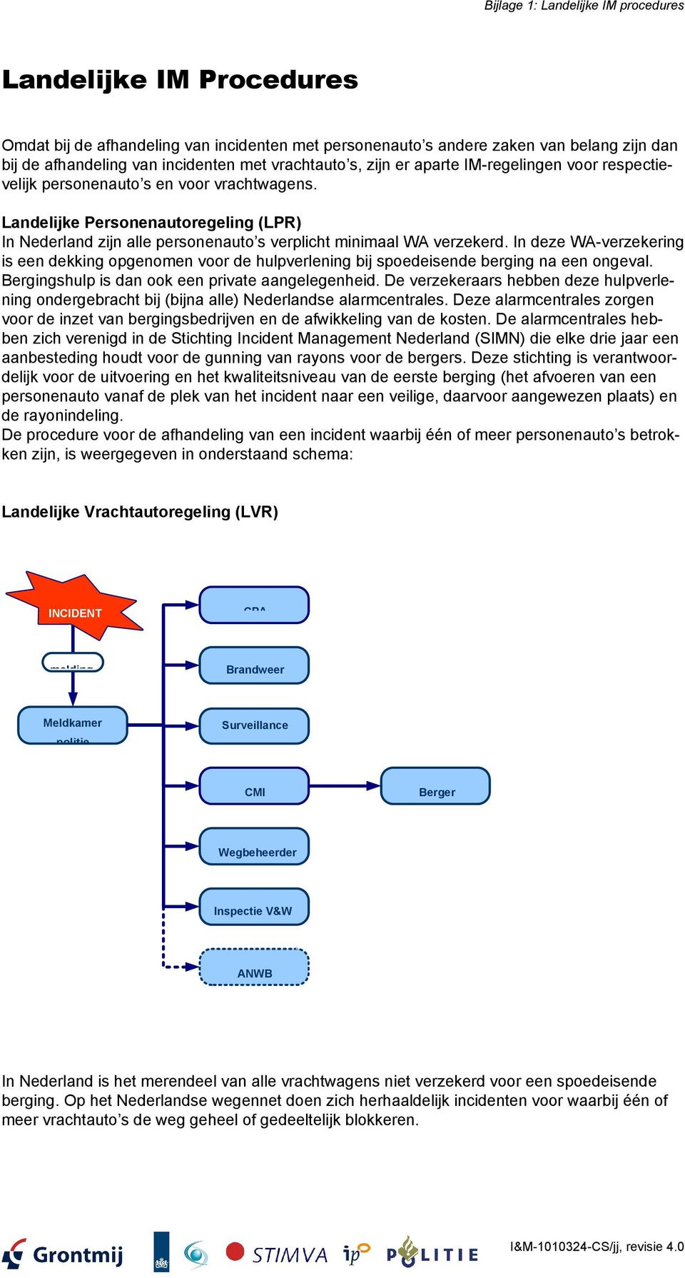 Landelijke Personenautoregeling (LPR) In Nederland zijn alle personenauto s verplicht minimaal WA verzekerd.