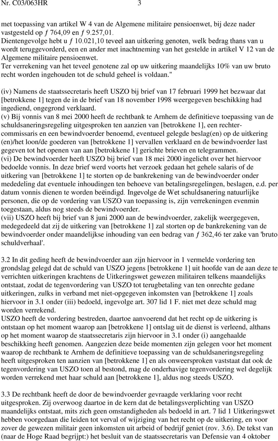 Ter verrekening van het teveel genotene zal op uw uitkering maandelijks 10% van uw bruto recht worden ingehouden tot de schuld geheel is voldaan.