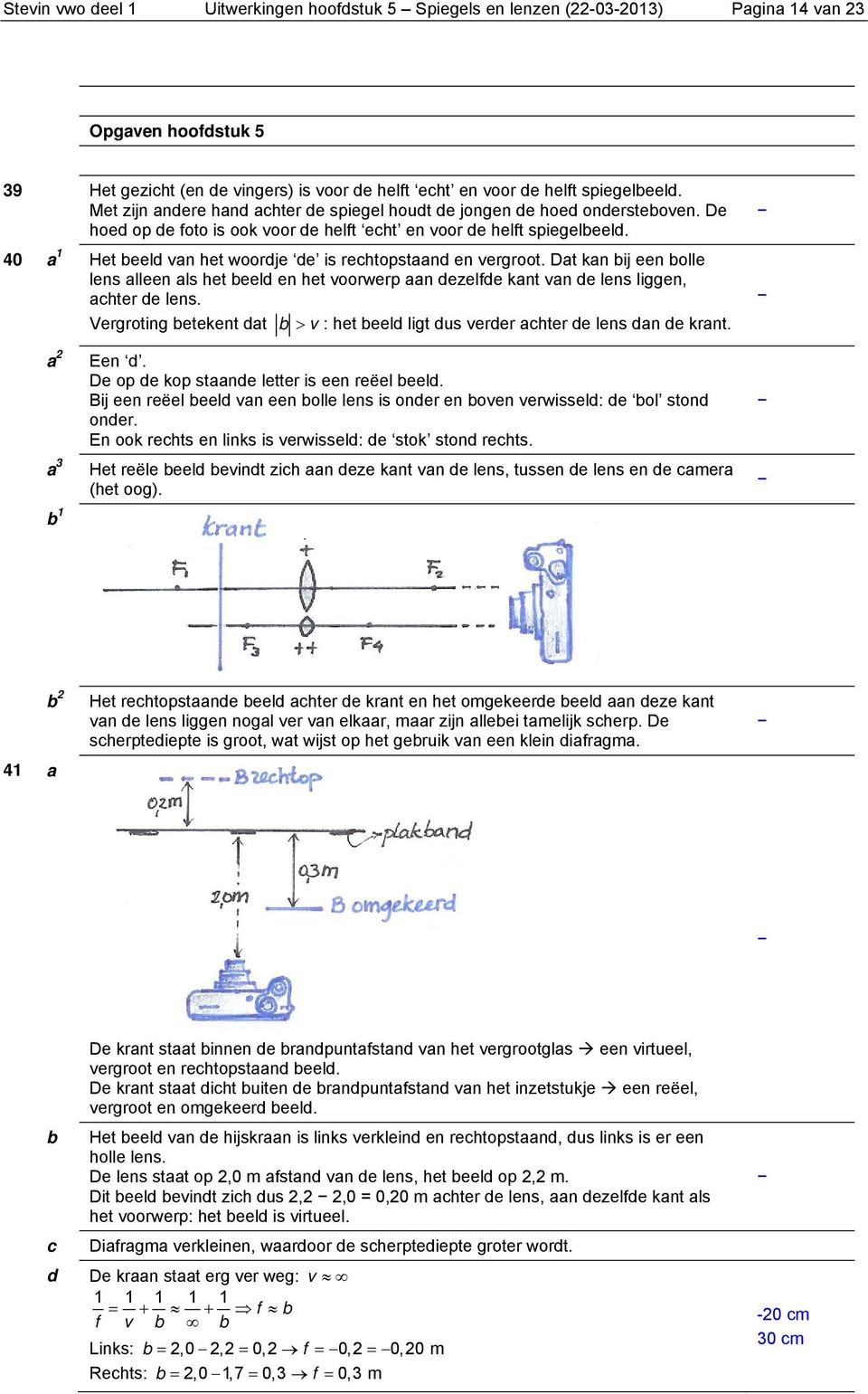 40 a 1 Het eeld van het woordje de is rechtopstaand en vergroot. Dat kan ij een olle lens alleen als het eeld en het voorwerp aan dezelfde kant van de lens liggen, achter de lens.