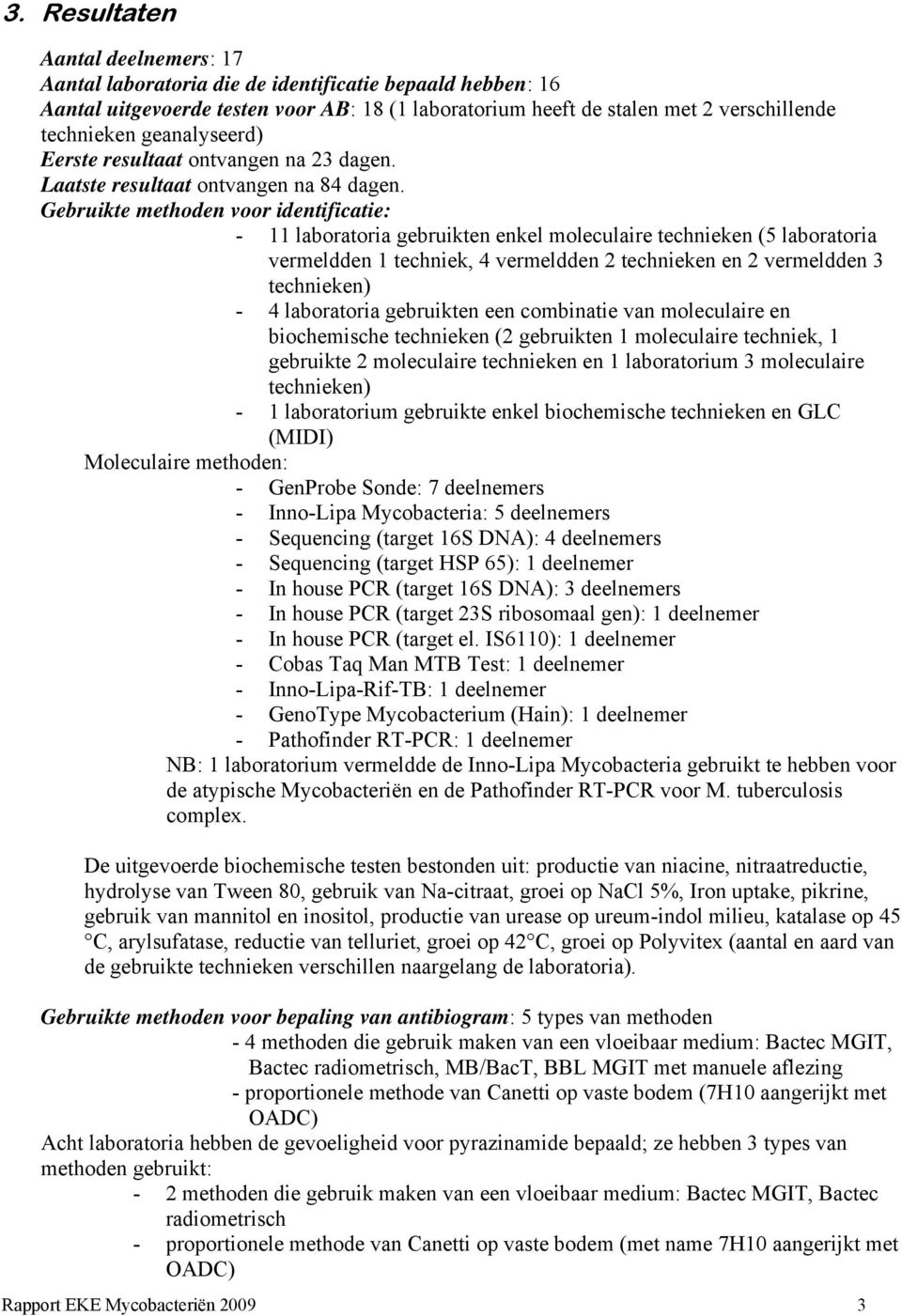 Gebruikte methoden voor identificatie: - 11 laboratoria gebruikten enkel moleculaire technieken (5 laboratoria vermeldden 1 techniek, 4 vermeldden 2 technieken en 2 vermeldden 3 technieken) - 4