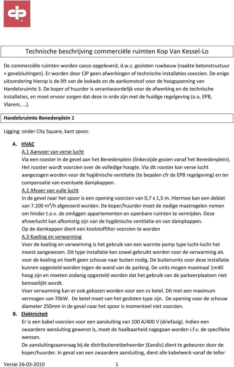 De koper of huurder is verantwoordelijk voor de afwerking en de technische installaties, en moet ervoor zorgen dat deze in orde zijn met de huidige regelgeving (o.a. EPB, Vlarem, ).