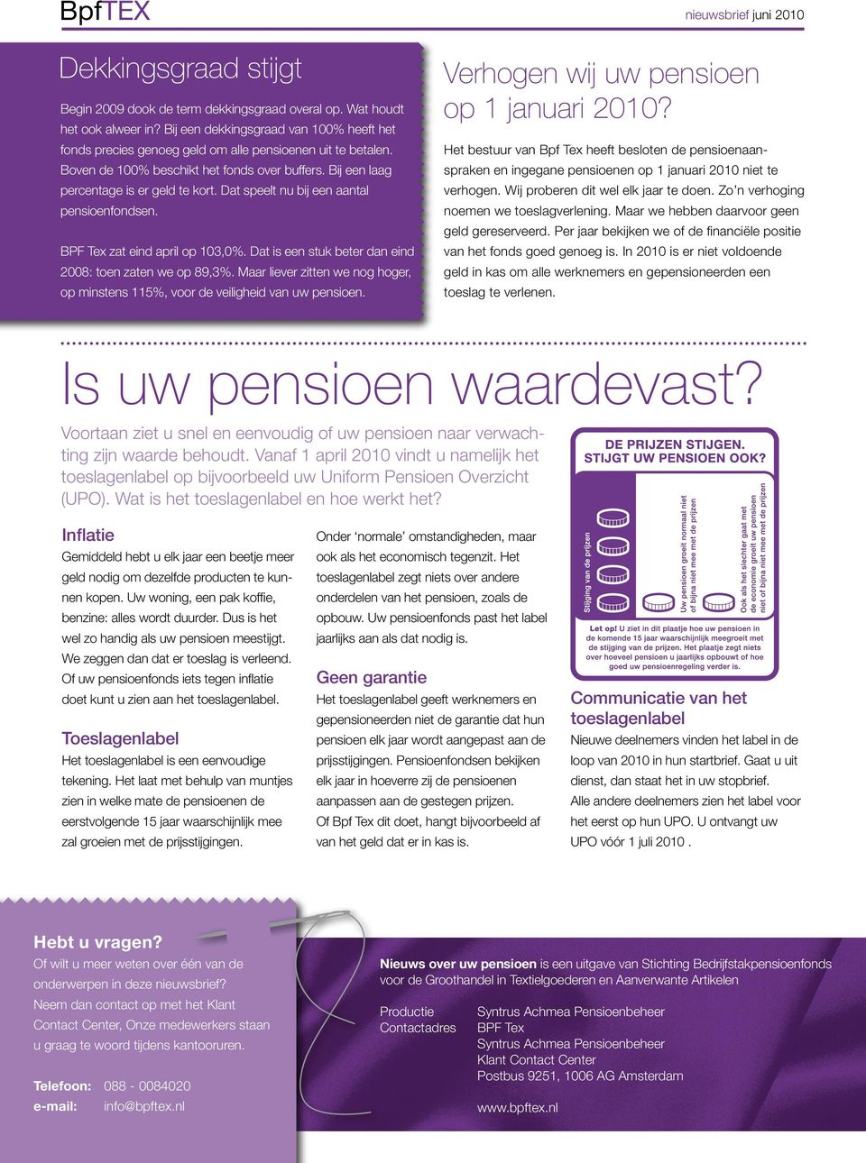 Dat speelt nu bij een aantal pensioenfondsen. BPF Tex zat eind april op 103,0%. Dat is een stuk beter dan eind 2008: toen zaten we op 89,3%.