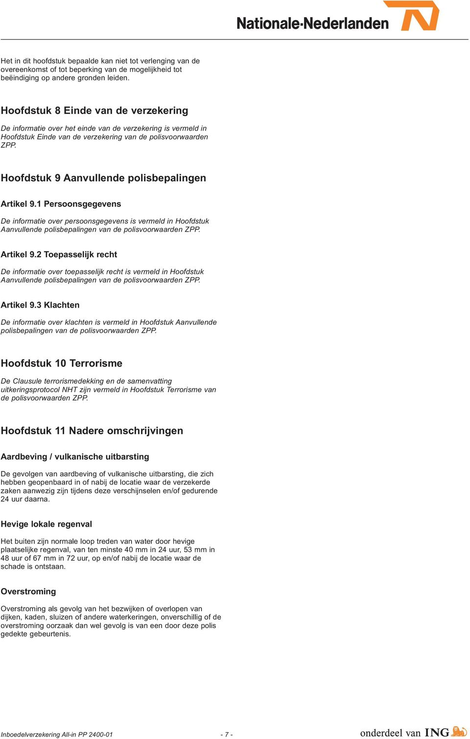 Hoofdstuk 9 Aanvullende polisbepalingen Artikel 9.1 Persoonsgegevens De informatie over persoonsgegevens is vermeld in Hoofdstuk Aanvullende polisbepalingen van de polisvoorwaarden ZPP. Artikel 9.2 Toepasselijk recht De informatie over toepasselijk recht is vermeld in Hoofdstuk Aanvullende polisbepalingen van de polisvoorwaarden ZPP.