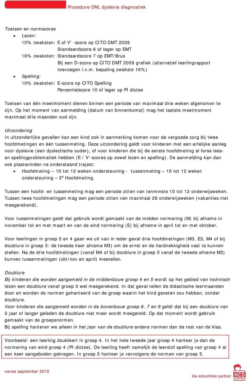 bepaling zwakste 16%) Spelling: 10% zwaksten: E-score op CITO Spelling Percentielscore 10 of lager op PI dictee Toetsen van één meetmoment dienen binnen een periode van maximaal drie weken afgenomen