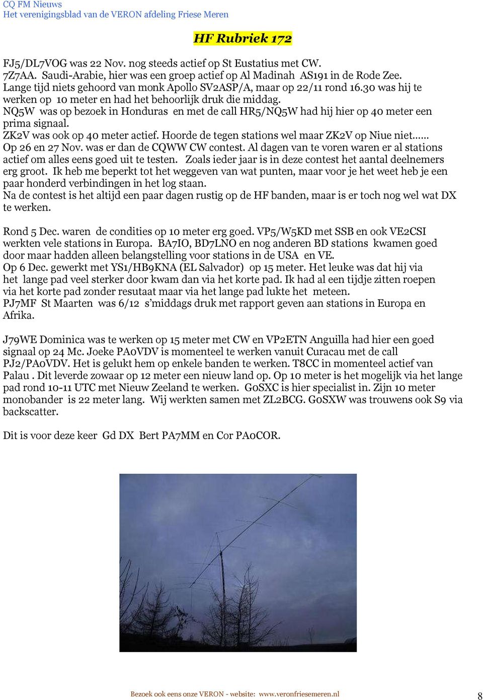 NQ5W was op bezoek in Honduras en met de call HR5/NQ5W had hij hier op 40 meter een prima signaal. ZK2V was ook op 40 meter actief. Hoorde de tegen stations wel maar ZK2V op Niue niet Op 26 en 27 Nov.