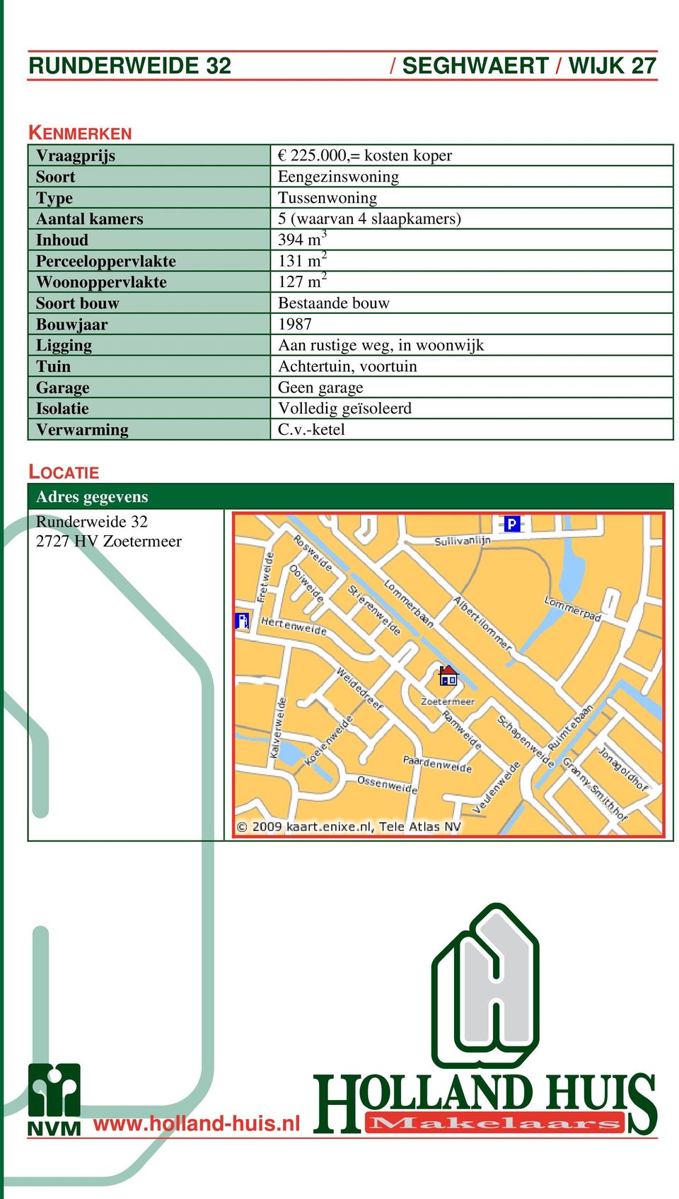 Inhoud 394 m 3 Perceeloppervlakte 131 m 2 Woonoppervlakte 127 m 2 Soort bouw Bestaande bouw Bouwjaar