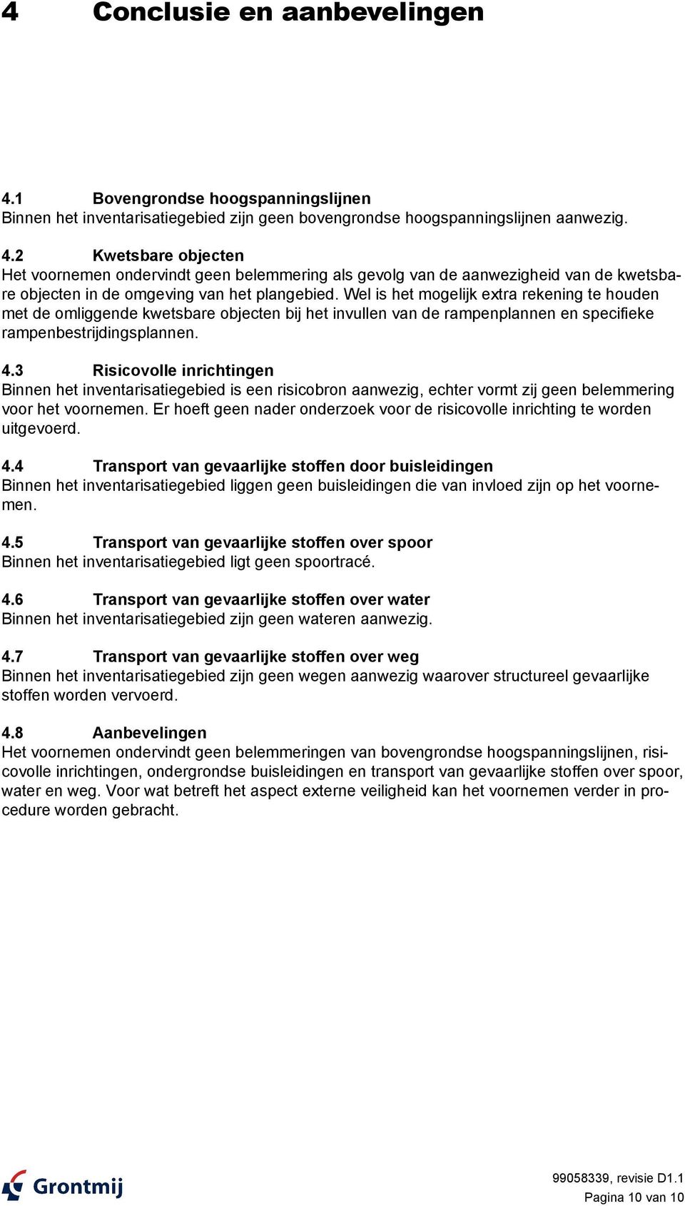 3 Risicovolle inrichtingen Binnen het inventarisatiegebied is een risicobron aanwezig, echter vormt zij geen belemmering voor het voornemen.