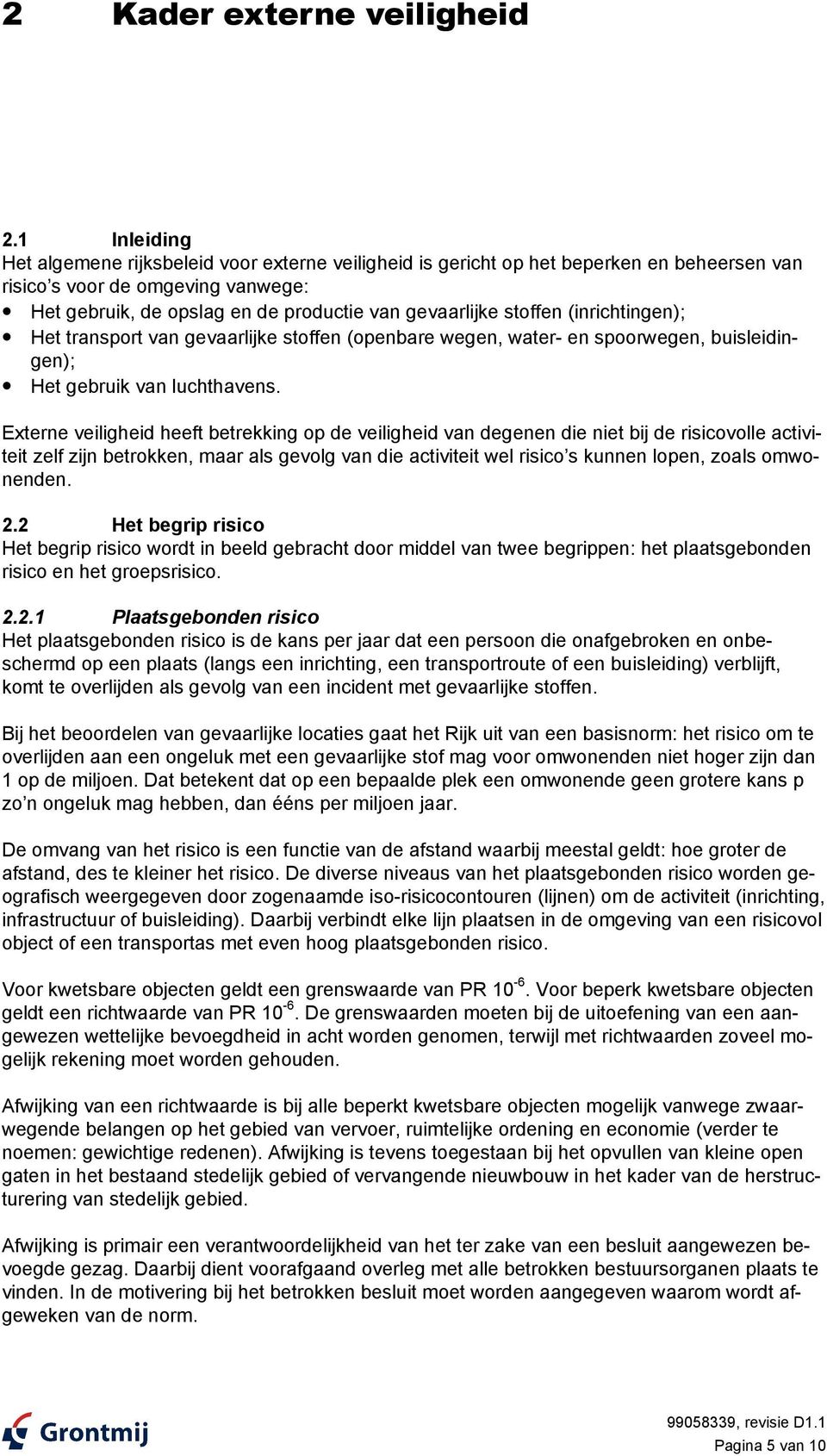 stoffen (inrichtingen); Het transport van gevaarlijke stoffen (openbare wegen, water- en spoorwegen, buisleidingen); Het gebruik van luchthavens.