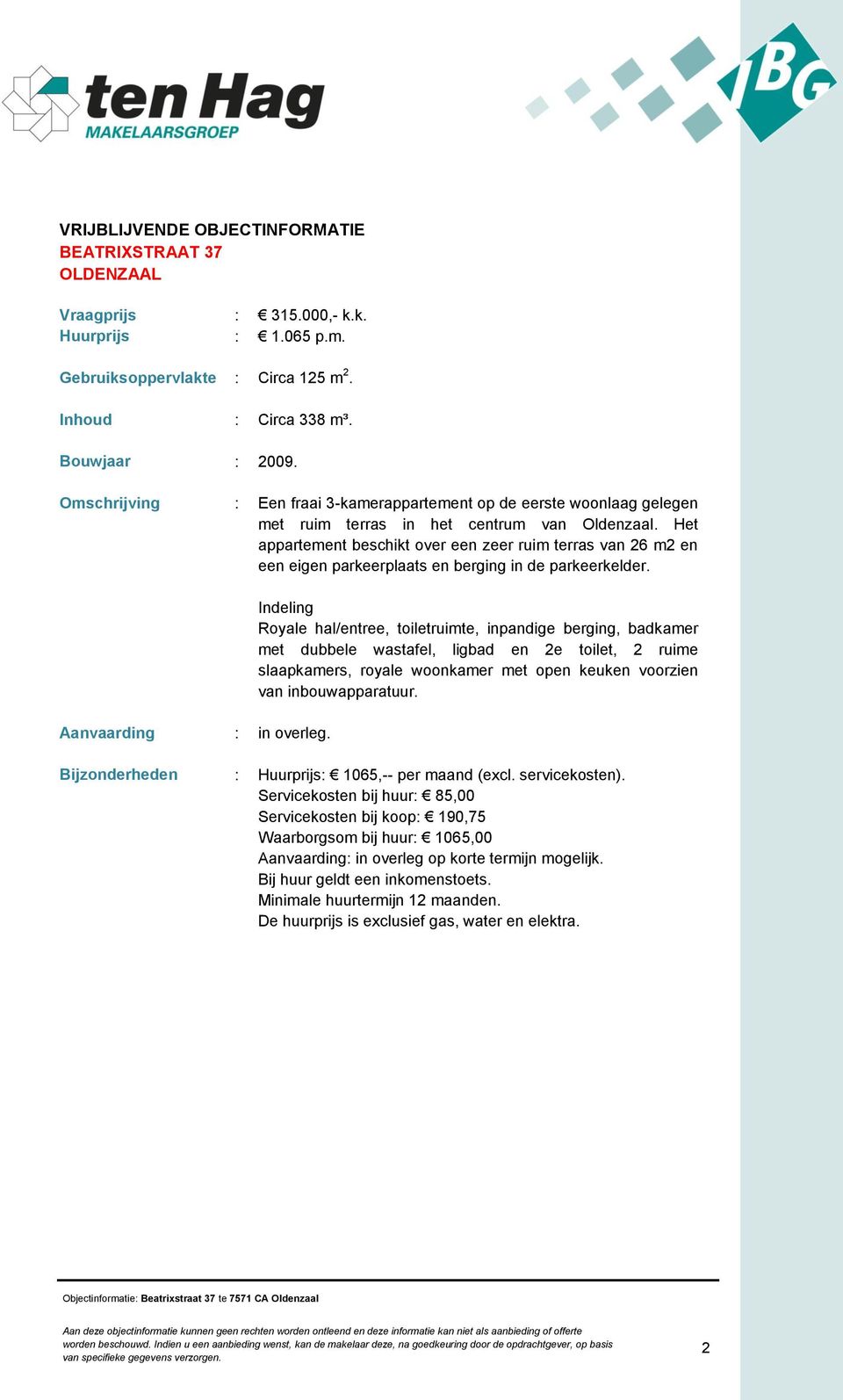 Het appartement beschikt over een zeer ruim terras van 26 m2 en een eigen parkeerplaats en berging in de parkeerkelder. Aanvaarding : in overleg.