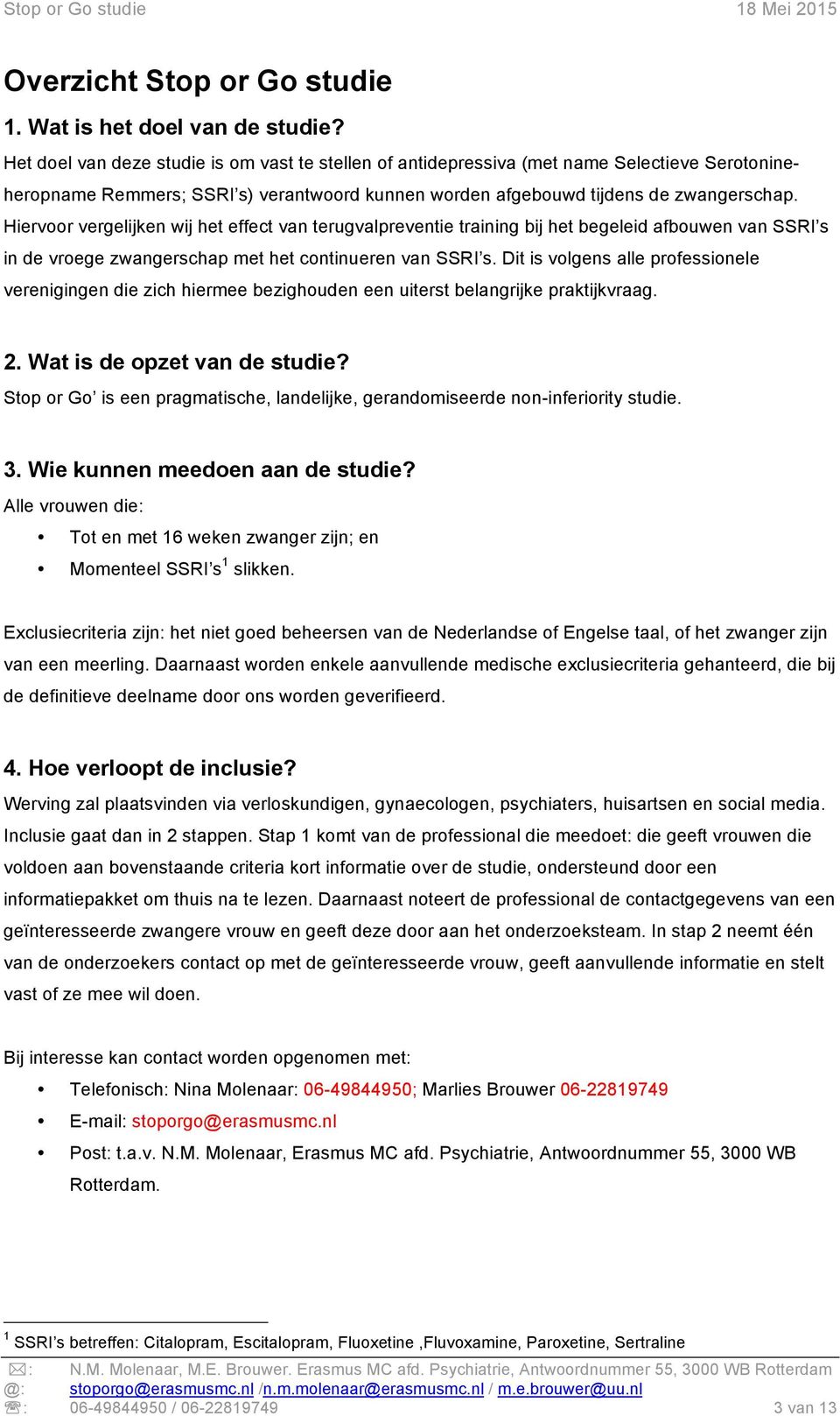 Hiervoor vergelijken wij het effect van terugvalpreventie training bij het begeleid afbouwen van SSRI s in de vroege zwangerschap met het continueren van SSRI s.