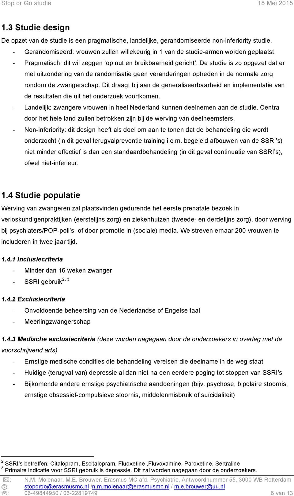 De studie is zo opgezet dat er met uitzondering van de randomisatie geen veranderingen optreden in de normale zorg rondom de zwangerschap.