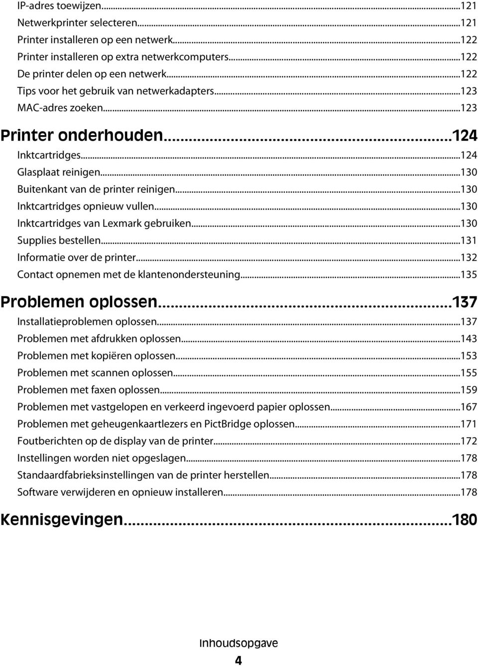 ..130 Inktcartridges opnieuw vullen...130 Inktcartridges van Lexmark gebruiken...130 Supplies bestellen...131 Informatie over de printer...132 Contact opnemen met de klantenondersteuning.