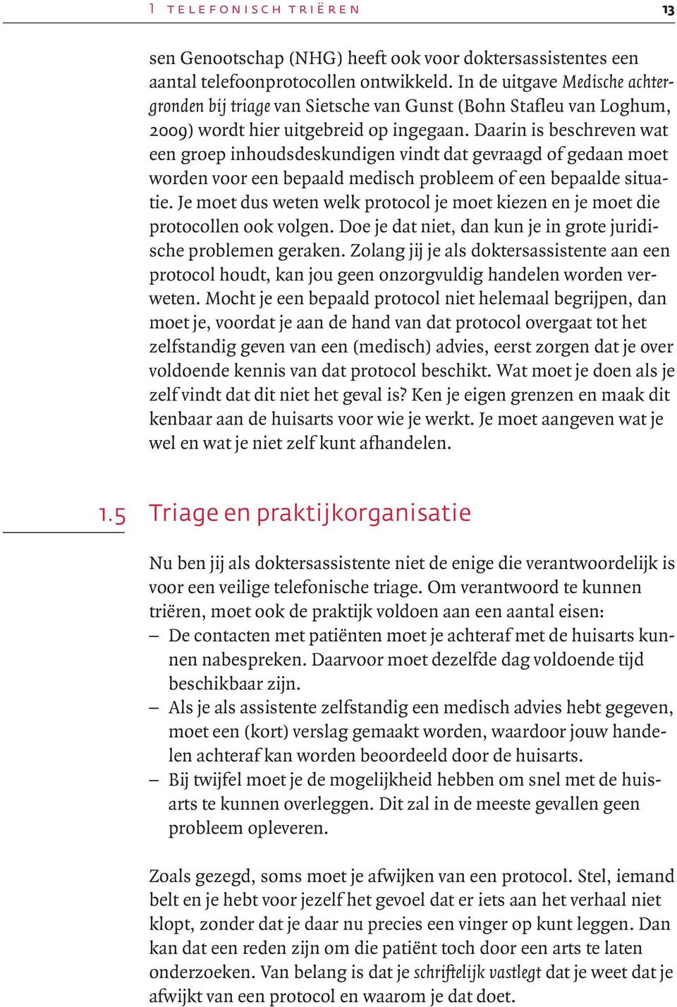 Daarin is beschreven wat een groep inhoudsdeskundigen vindt dat gevraagd of gedaan moet worden voor een bepaald medisch probleem of een bepaalde situatie.