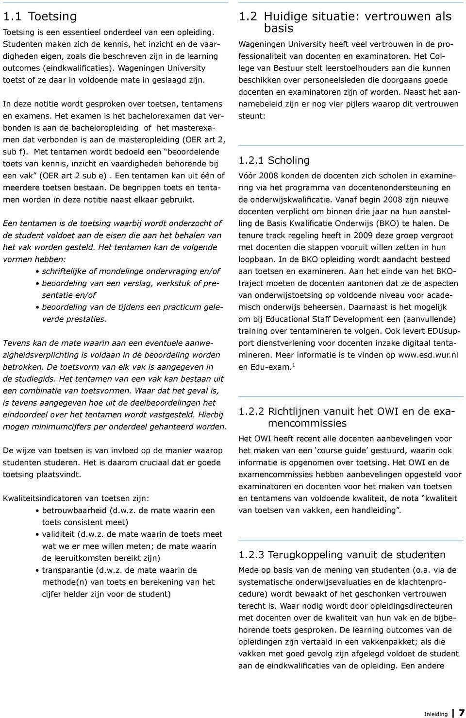 Wageningen University toetst of ze daar in voldoende mate in geslaagd zijn. In deze notitie wordt gesproken over toetsen, tentamens en examens.