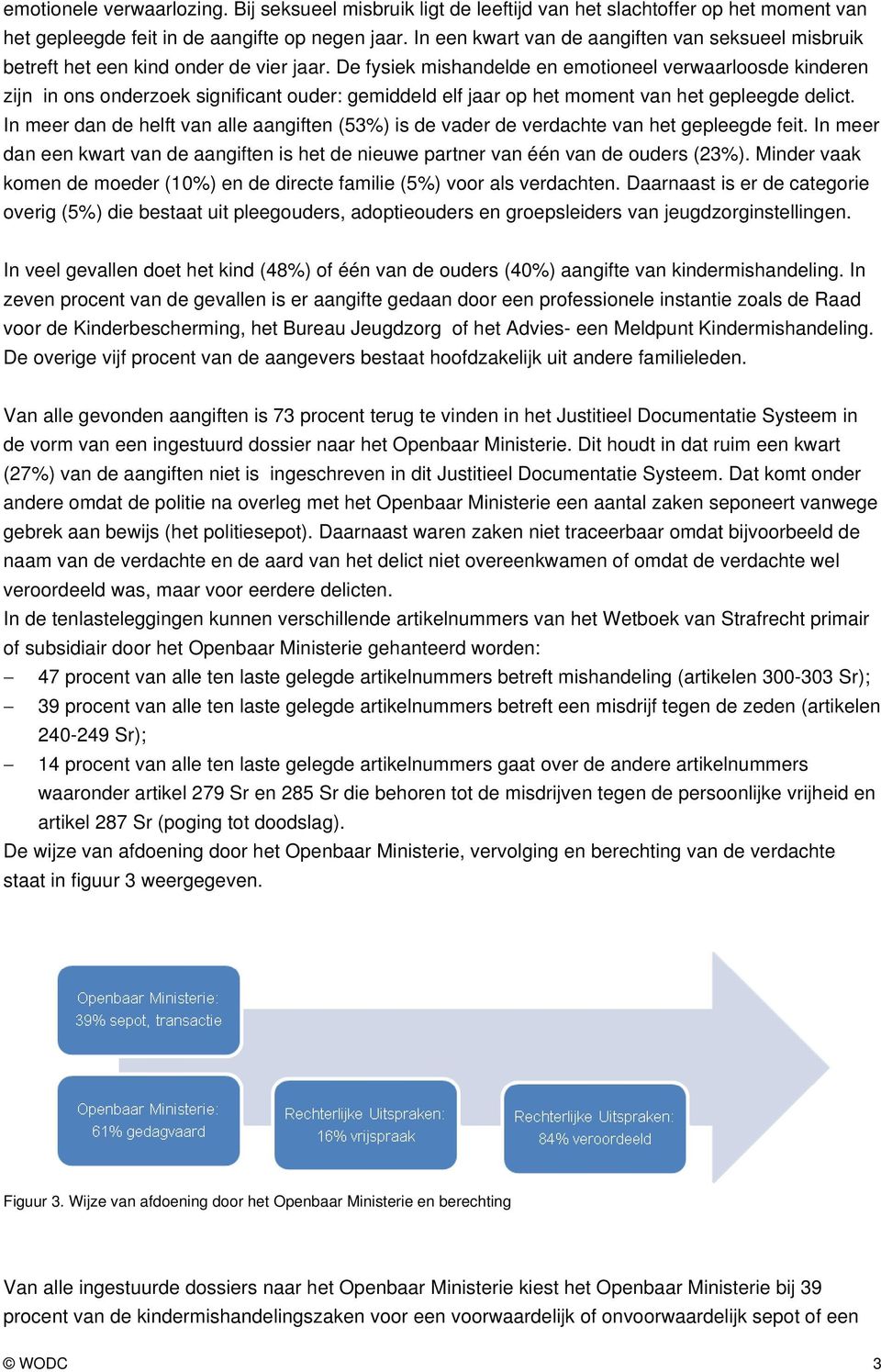 De fysiek mishandelde en emotioneel verwaarloosde kinderen zijn in ons onderzoek significant ouder: gemiddeld elf jaar op het moment van het gepleegde delict.