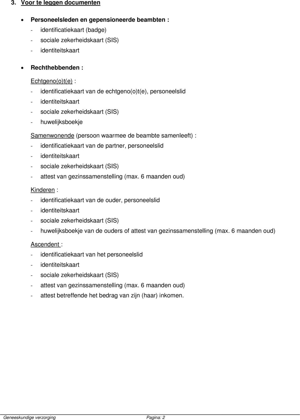 gezinssamenstelling (max. 6 maanden oud) Kinderen : - identificatiekaart van de ouder, personeelslid - huwelijksboekje van de ouders of attest van gezinssamenstelling (max.