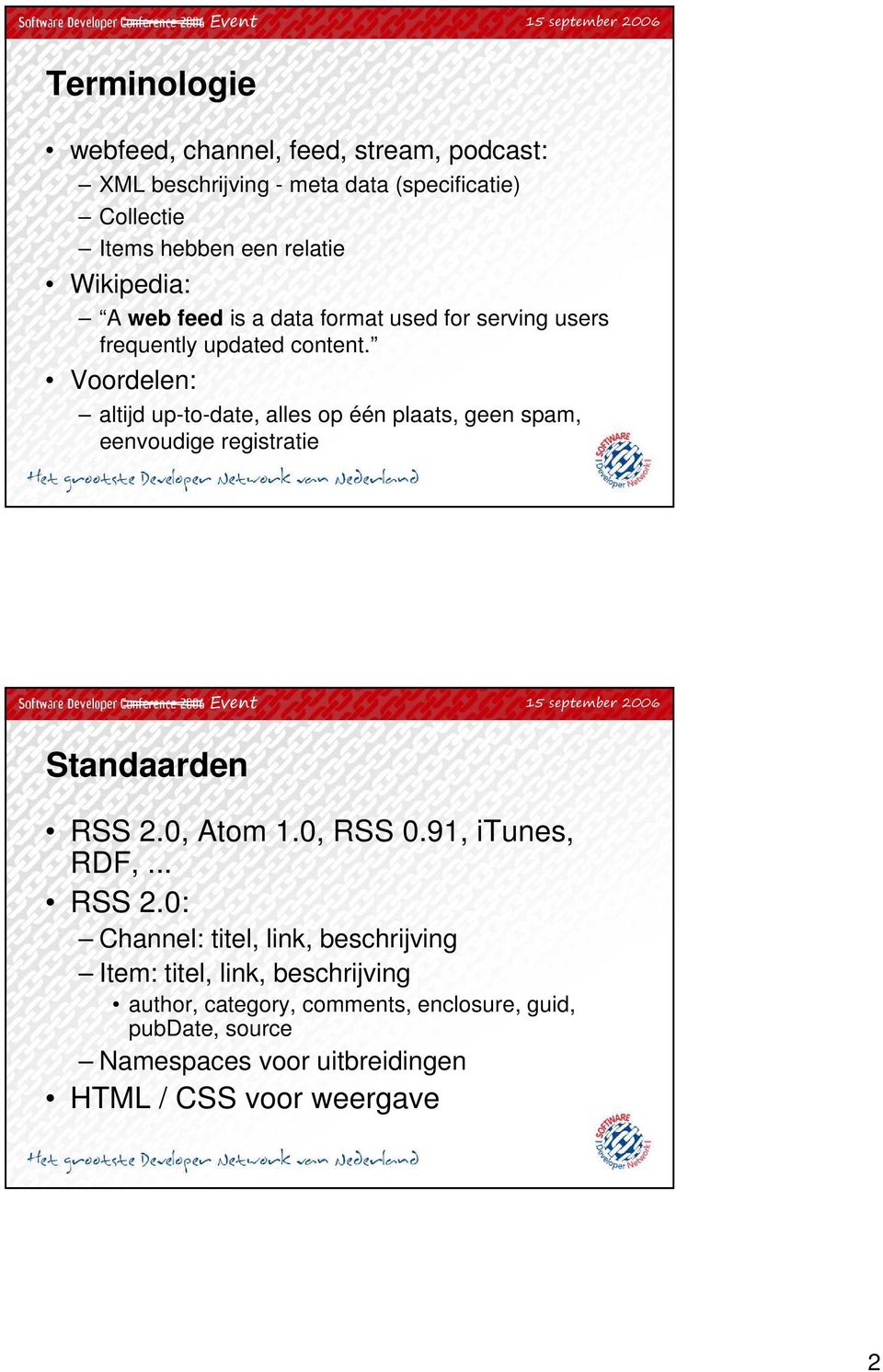 Voordelen: altijd up-to-date, alles op één plaats, geen spam, eenvoudige registratie Standaarden RSS 2.0, Atom 1.0, RSS 0.91, itunes, RDF,.