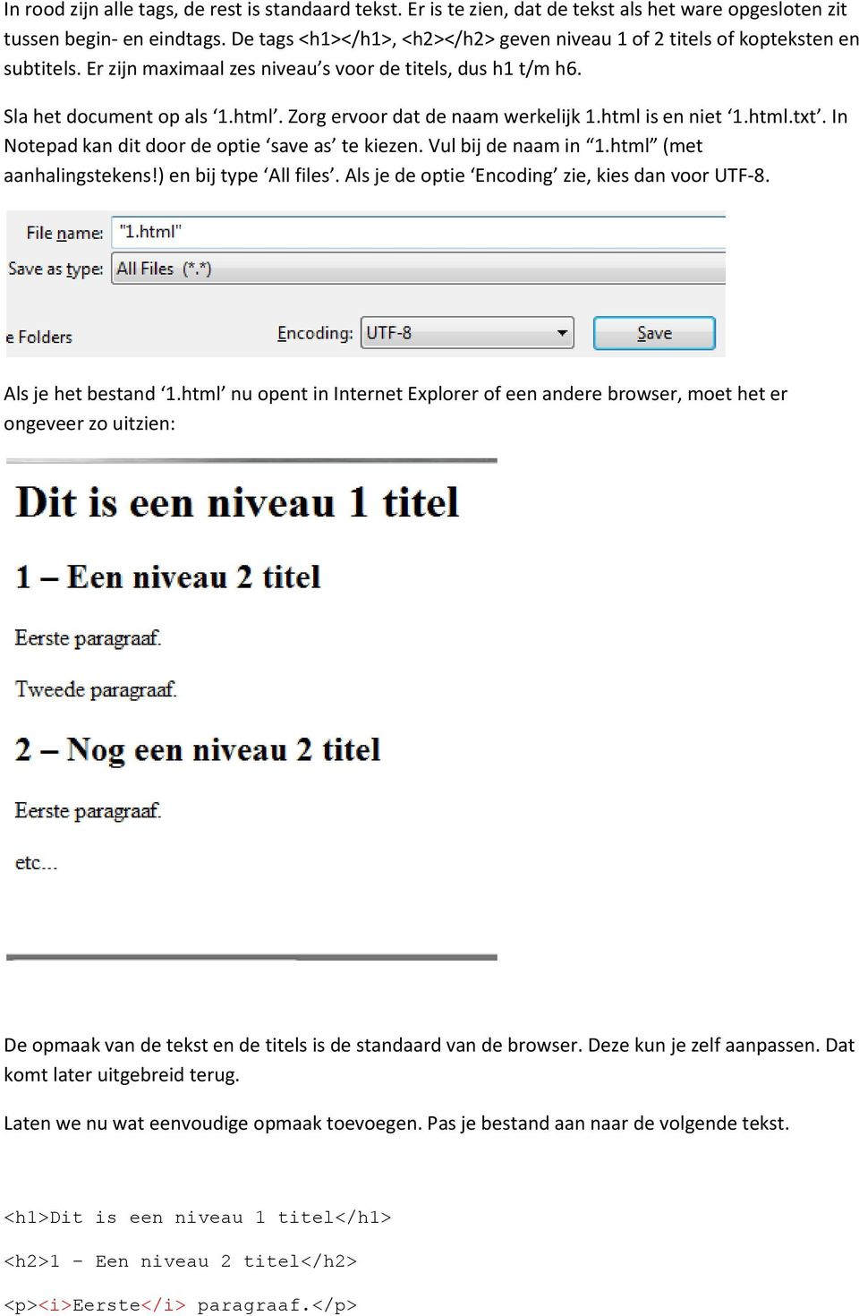 Zorg ervoor dat de naam werkelijk 1.html is en niet 1.html.txt. In Notepad kan dit door de optie save as te kiezen. Vul bij de naam in 1.html (met aanhalingstekens!) en bij type All files.