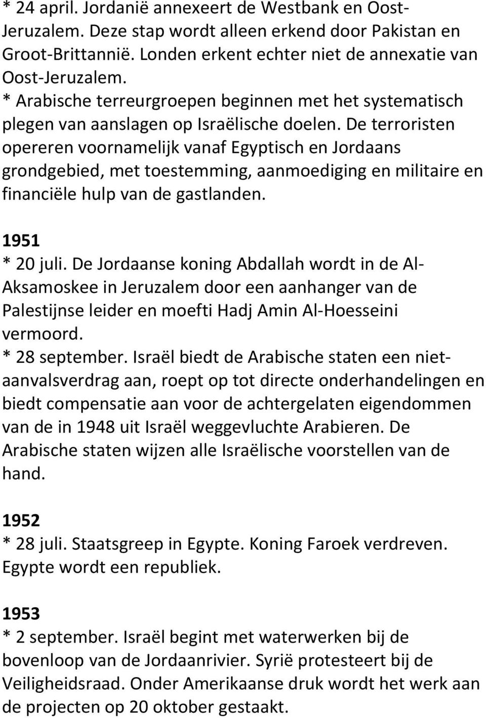 De terroristen opereren voornamelijk vanaf Egyptisch en Jordaans grondgebied, met toestemming, aanmoediging en militaire en financiële hulp van de gastlanden. 1951 * 20 juli.