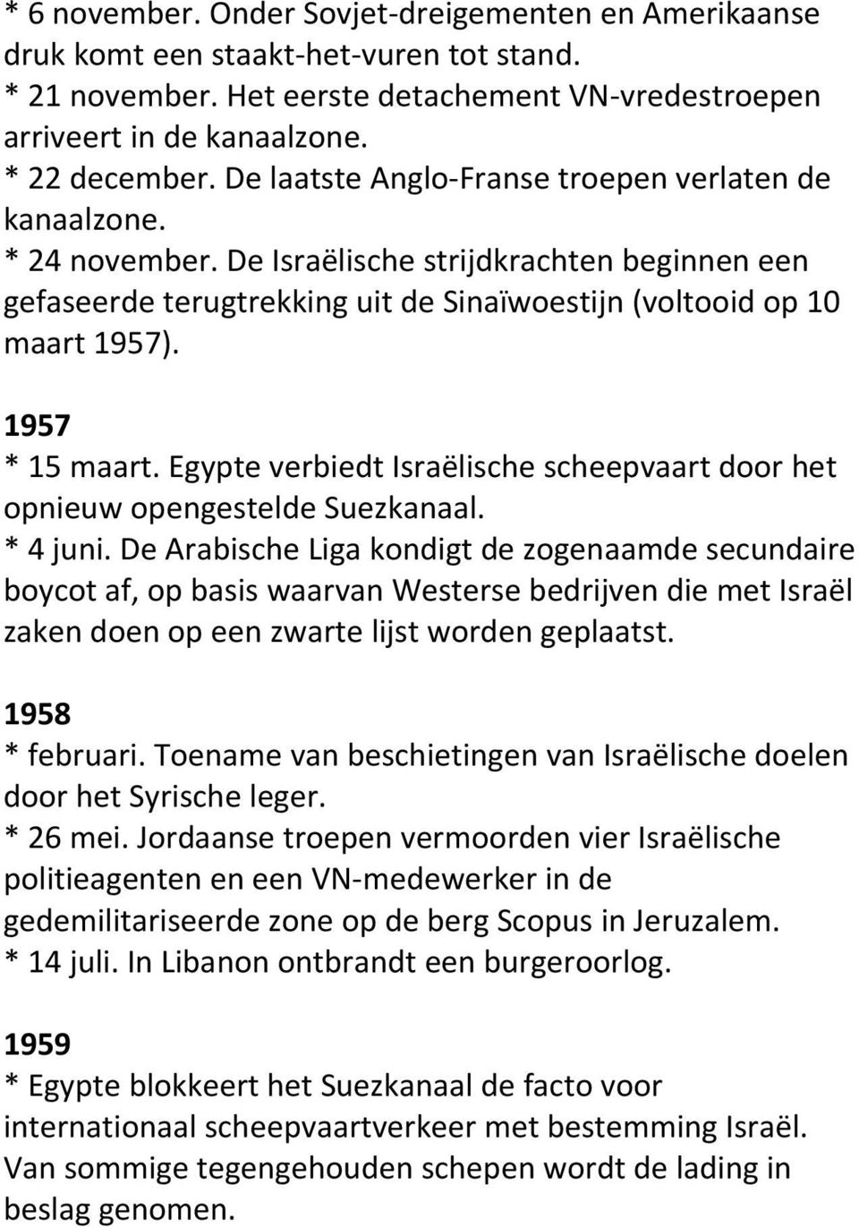 1957 * 15 maart. Egypte verbiedt Israëlische scheepvaart door het opnieuw opengestelde Suezkanaal. * 4 juni.