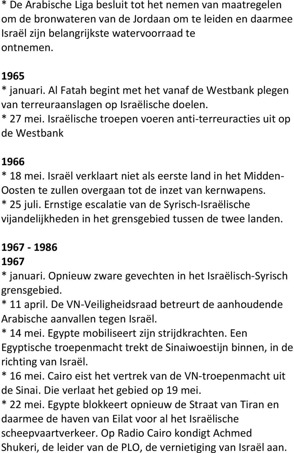 Israël verklaart niet als eerste land in het Midden Oosten te zullen overgaan tot de inzet van kernwapens. * 25 juli.