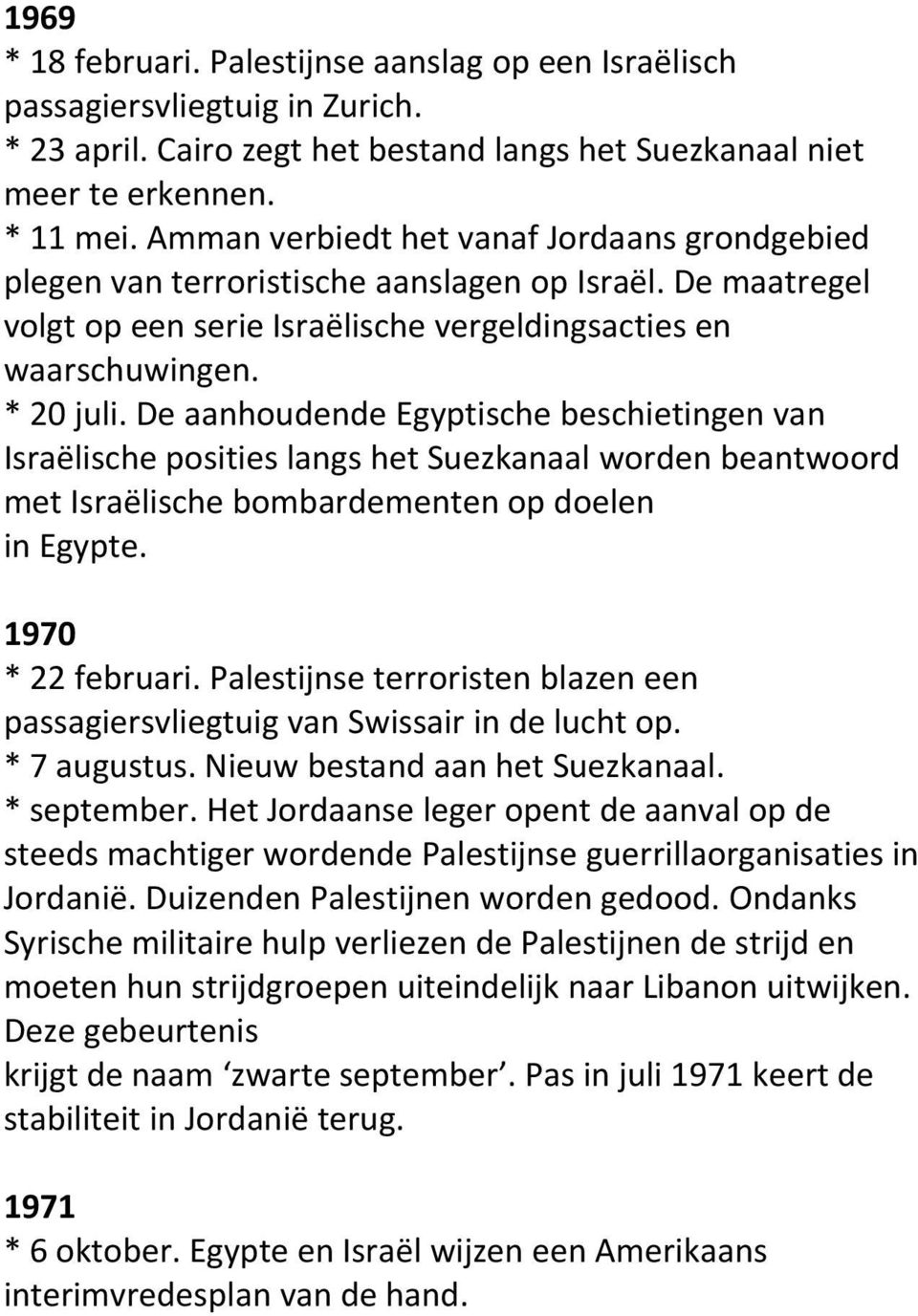 De aanhoudende Egyptische beschietingen van Israëlische posities langs het Suezkanaal worden beantwoord met Israëlische bombardementen op doelen in Egypte. 1970 * 22 februari.