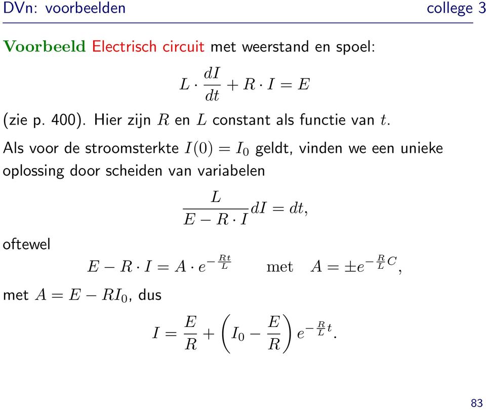 Als voor de stroomsterkte I(0) = I 0 geldt, vinden we een unieke oplossing door scheiden van