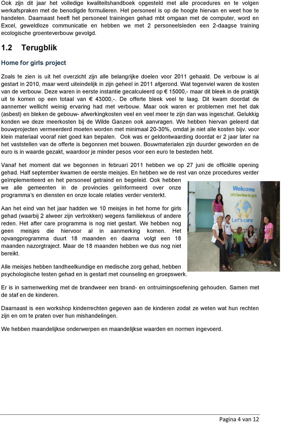 gevolgd. 1.2 Terugblik Home for girls project Zoals te zien is uit het overzicht zijn alle belangrijke doelen voor 2011 gehaald.