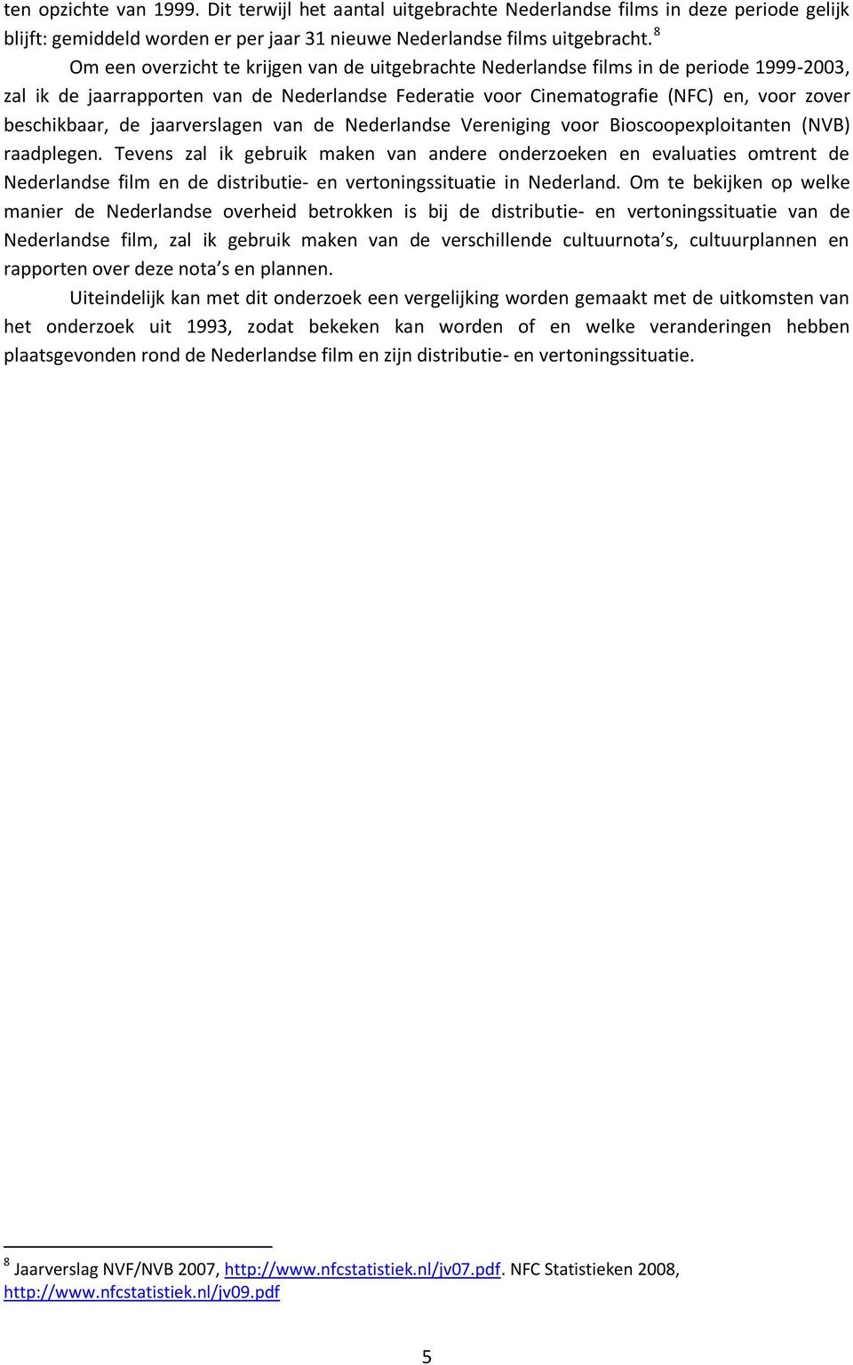 de jaarverslagen van de Nederlandse Vereniging voor Bioscoopexploitanten (NVB) raadplegen.