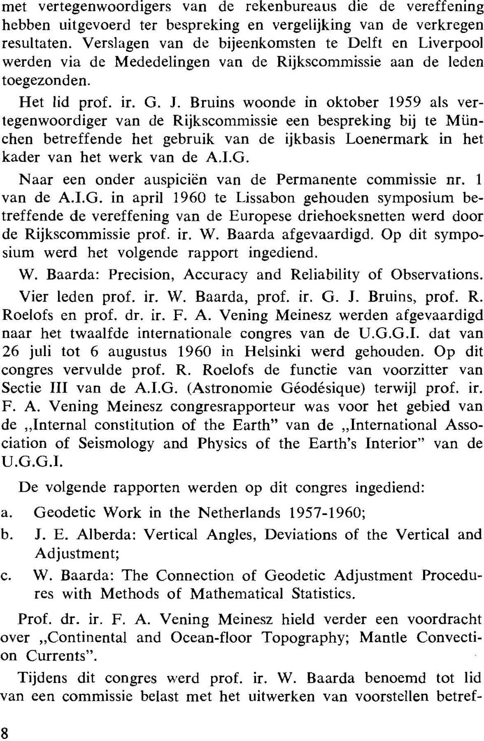 Bruins woonde in oktober 1959 als vertegenwoordiger van de Rijkscommissie een bespreking bij te Munchen betreffende het gebruik van de ijkbasis Loenermark in het kader van het werk van de A.I.G.