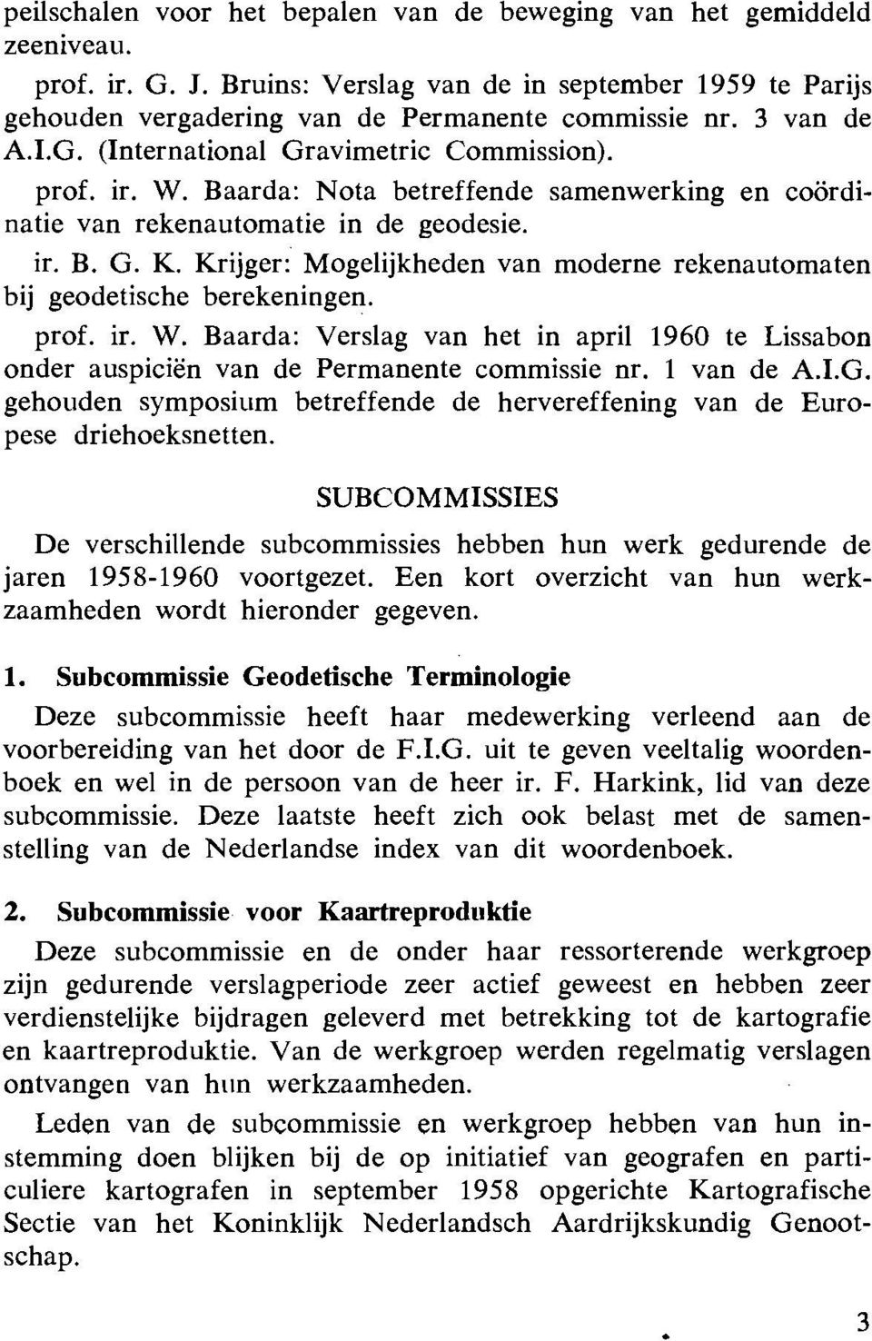 Krijger: Mogelijkheden van moderne rekenautomaten bij geodetische berekeningen. prof. ir. W. Baarda: Verslag van het in april 1960 te Lissabon onder auspiciën van de Permanente commissie nr.