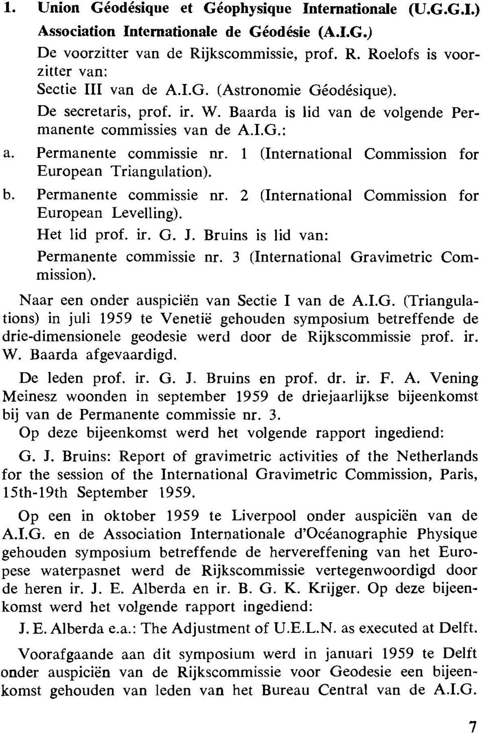 1 (International Commission for European Triangulation). b. Permanente commissie nr. 2 (International Commission for European Levelling). Het lid prof. ir. G. J.