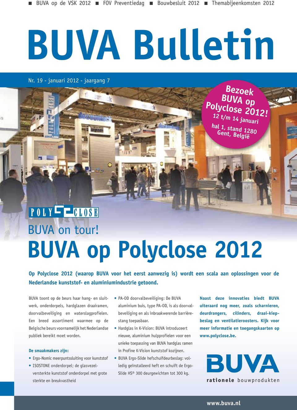 BUVA op Polyclose 2012 Op Polyclose 2012 (waarop BUVA voor het eerst aanwezig is) wordt een scala aan oplossingen voor de Nederlandse kunststof- en aluminiumindustrie getoond.