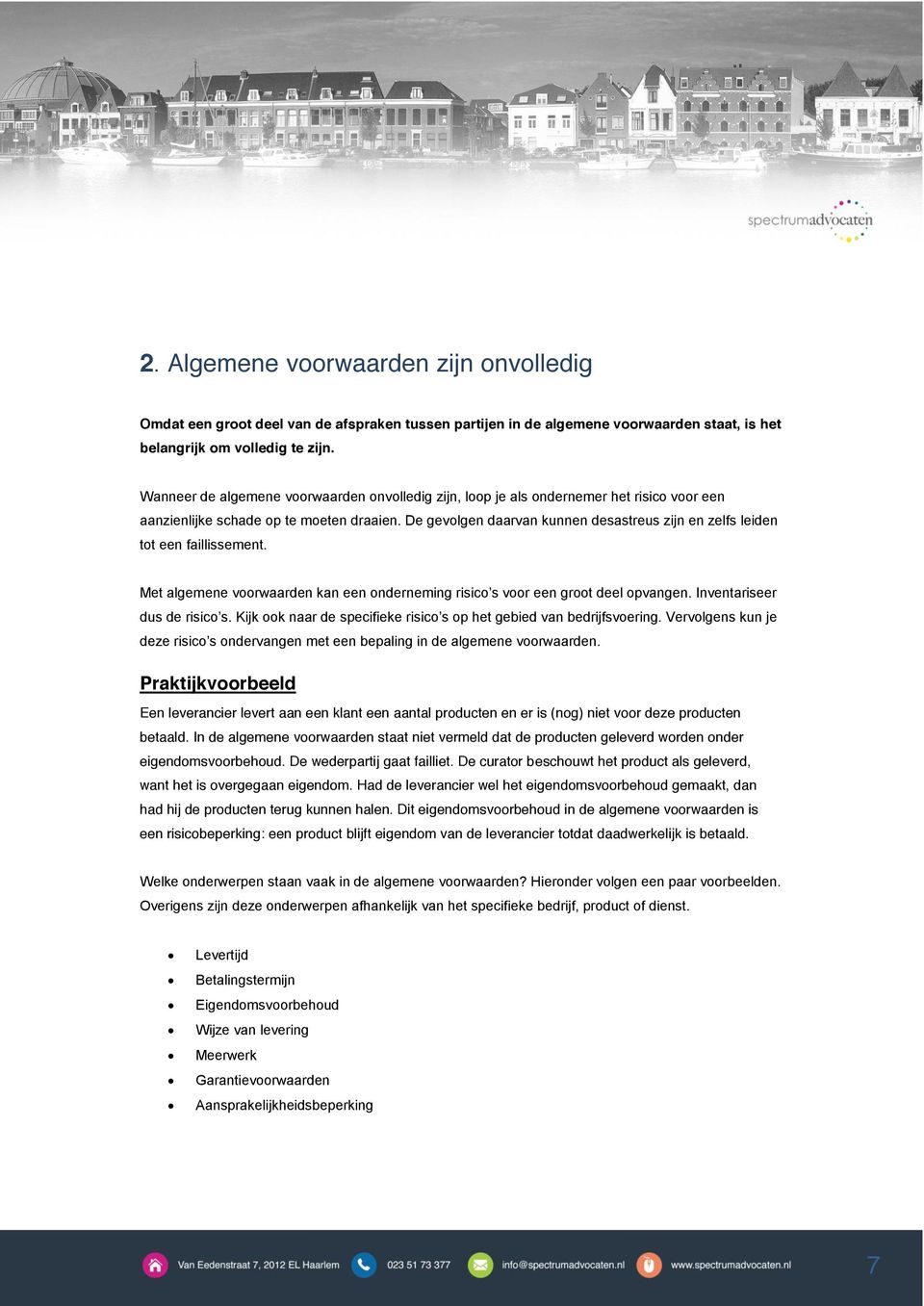 De gevolgen daarvan kunnen desastreus zijn en zelfs leiden tot een faillissement. Met algemene voorwaarden kan een onderneming risico s voor een groot deel opvangen. Inventariseer dus de risico s.