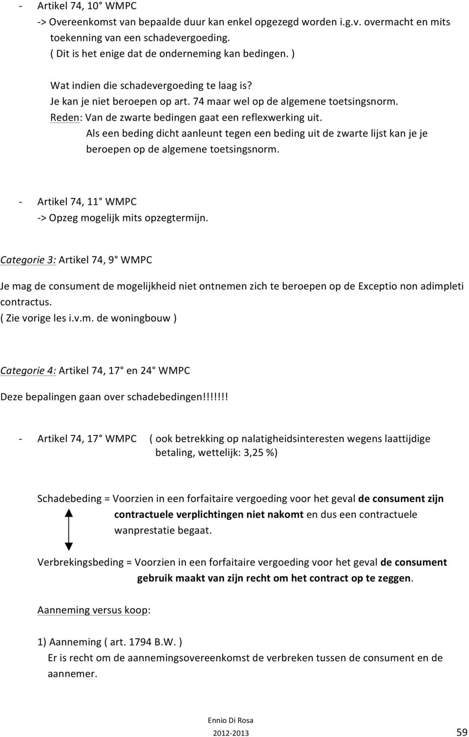 Als een beding dicht aanleunt tegen een beding uit de zwarte lijst kan je je beroepen op de algemene toetsingsnorm. Artikel 74, 11 WMPC > Opzeg mogelijk mits opzegtermijn.