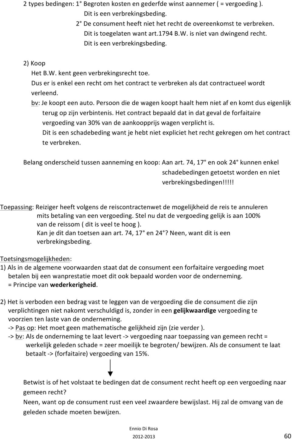 Dus er is enkel een recht om het contract te verbreken als dat contractueel wordt verleend. bv: Je koopt een auto.