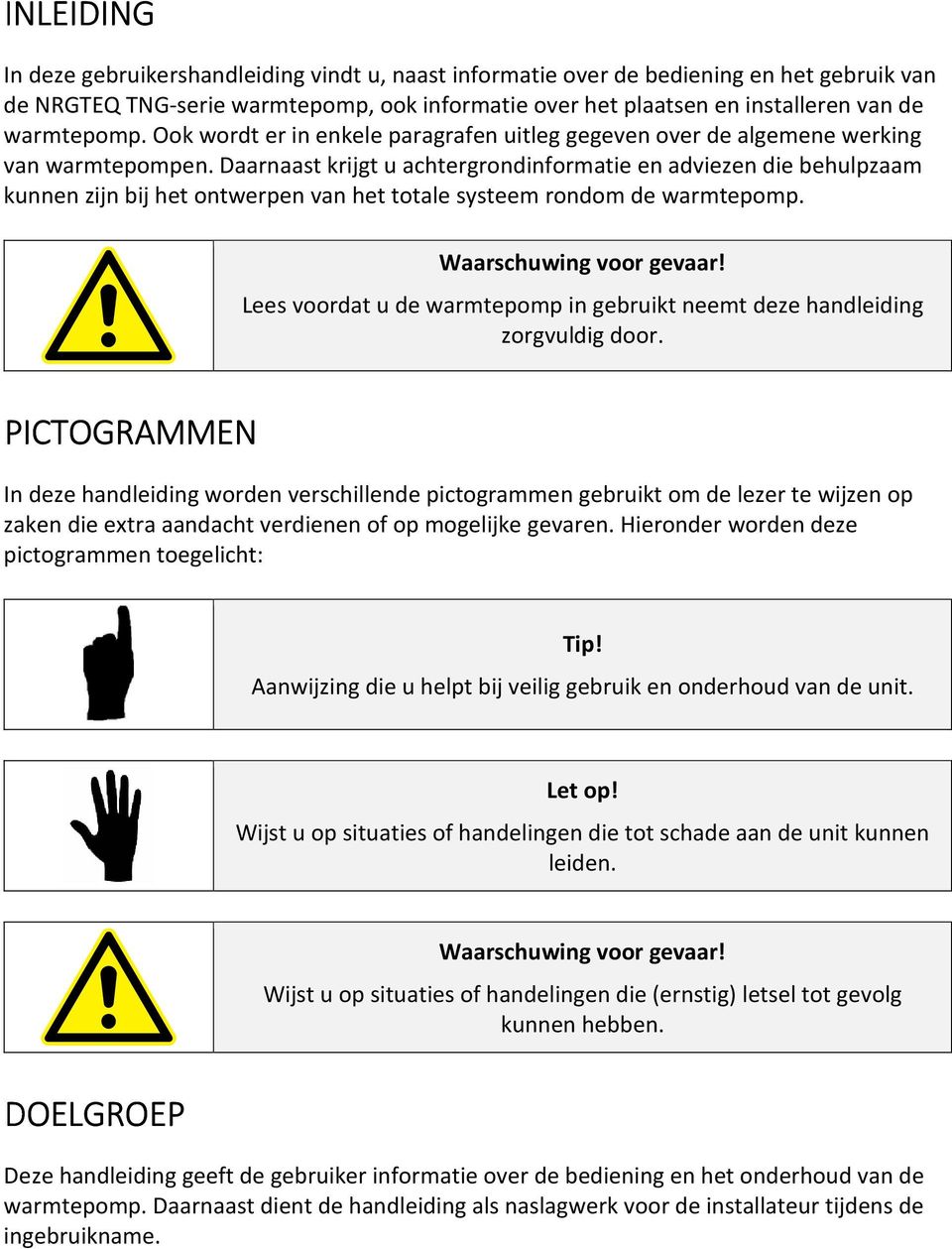 Daarnaast krijgt u achtergrondinformatie en adviezen die behulpzaam kunnen zijn bij het ontwerpen van het totale systeem rondom de warmtepomp. Waarschuwing voor gevaar!