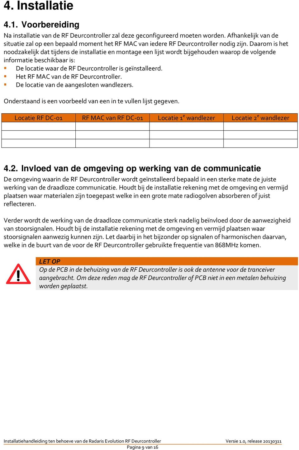 Daarom is het noodzakelijk dat tijdens de installatie en montage een lijst wordt bijgehouden waarop de volgende informatie beschikbaar is: De locatie waar de RF Deurcontroller is geïnstalleerd.