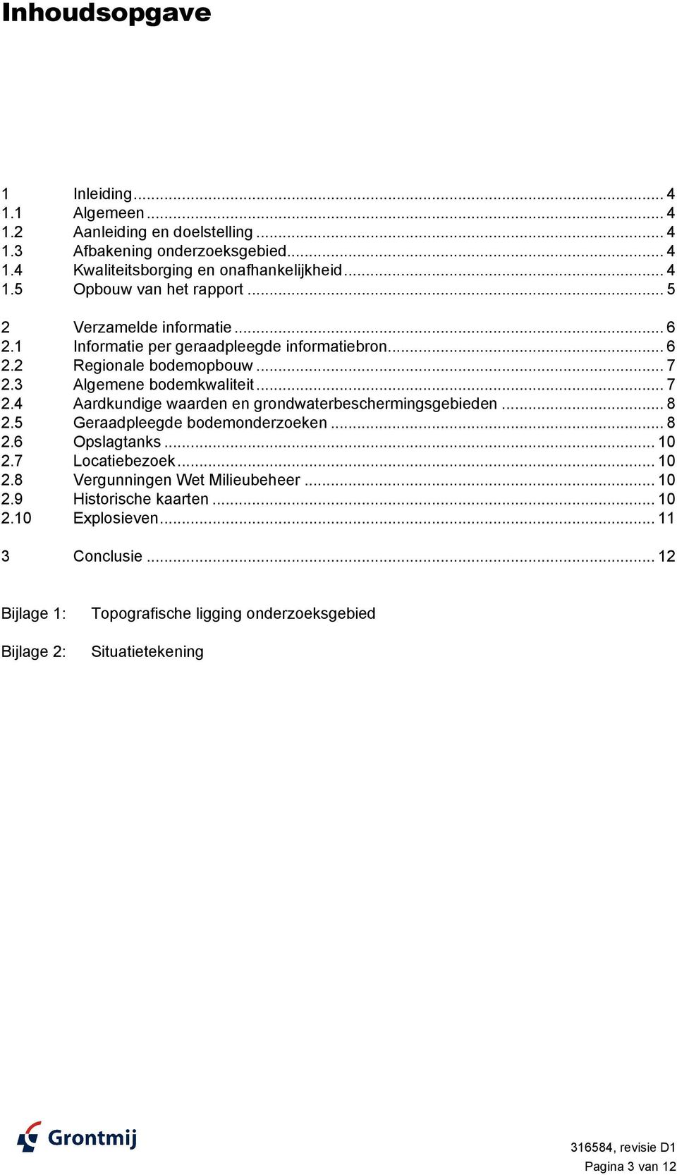 4 Aardkundige waarden en grondwaterbeschermingsgebieden... 8 2.5 Geraadpleegde bodemonderzoeken... 8 2.6 Opslagtanks... 10 2.7 Locatiebezoek... 10 2.8 Vergunningen Wet Milieubeheer.