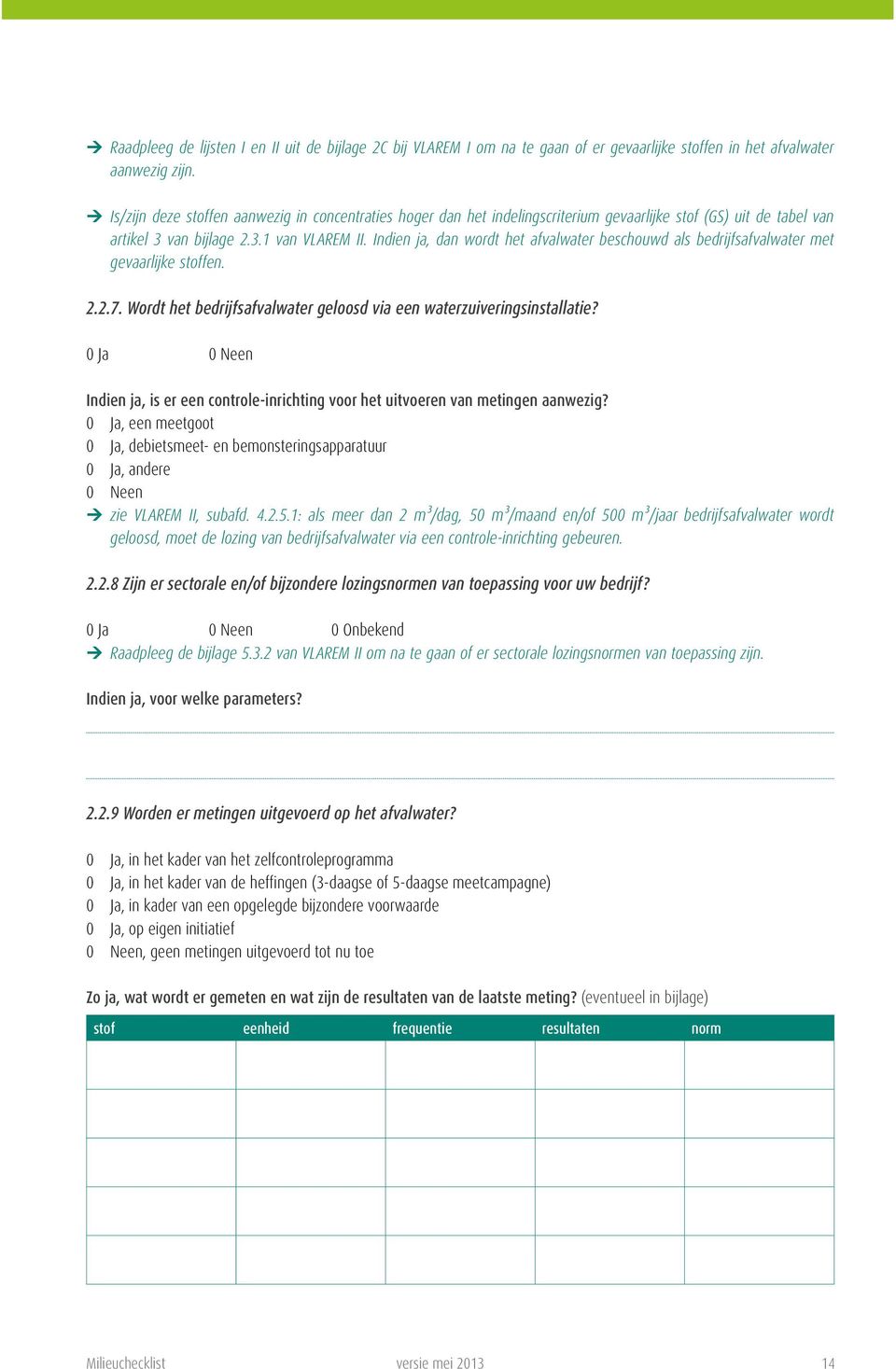 Indien ja, dan wordt het afvalwater beschouwd als bedrijfsafvalwater met gevaarlijke stoffen. 2.2.7. Wordt het bedrijfsafvalwater geloosd via een waterzuiveringsinstallatie?