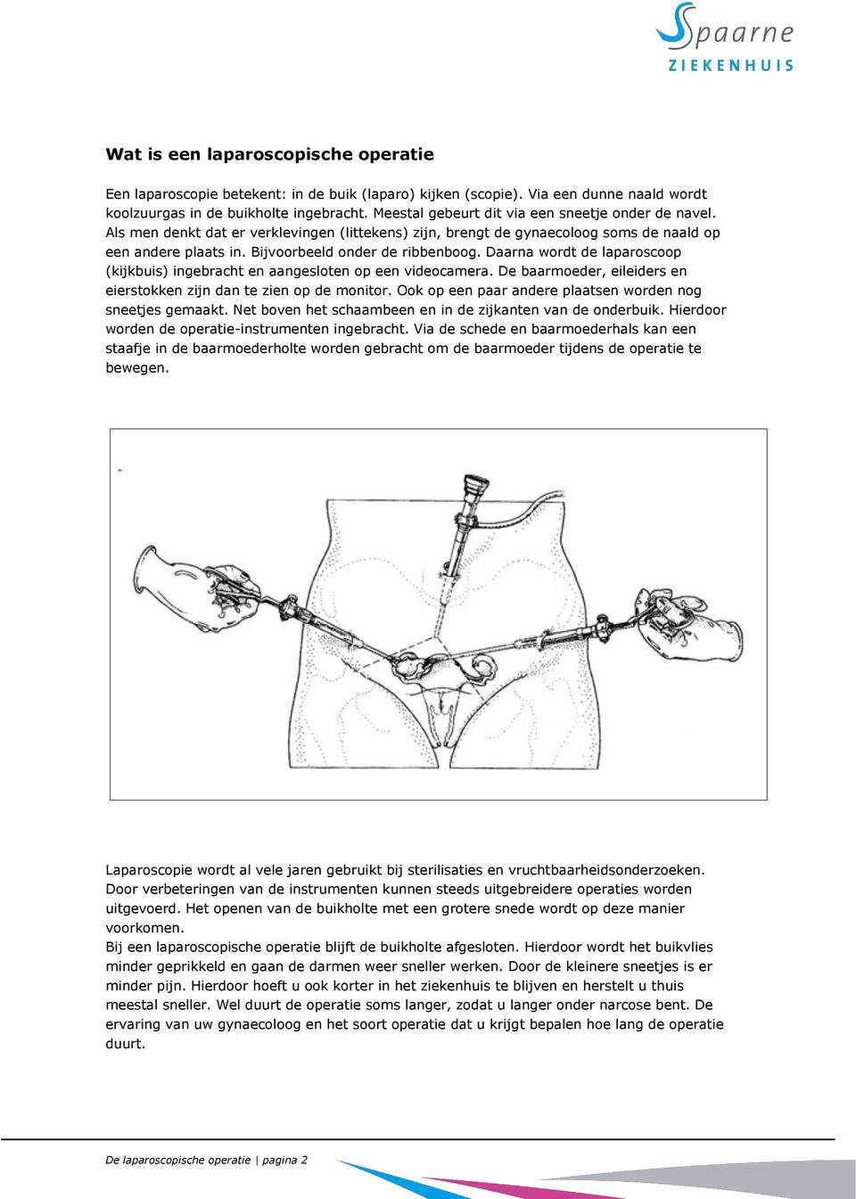 Daarna wordt de laparoscoop (kijkbuis) ingebracht en aangesloten op een videocamera. De baarmoeder, eileiders en eierstokken zijn dan te zien op de monitor.