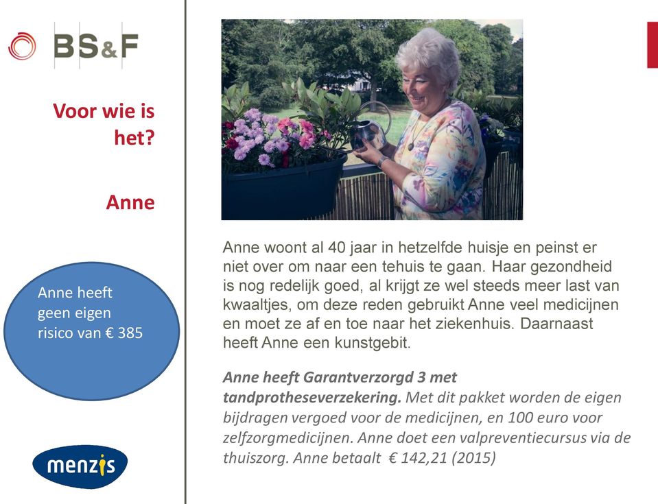 toe naar het ziekenhuis. Daarnaast heeft Anne een kunstgebit. Anne heeft Garantverzorgd 3 met tandprotheseverzekering.