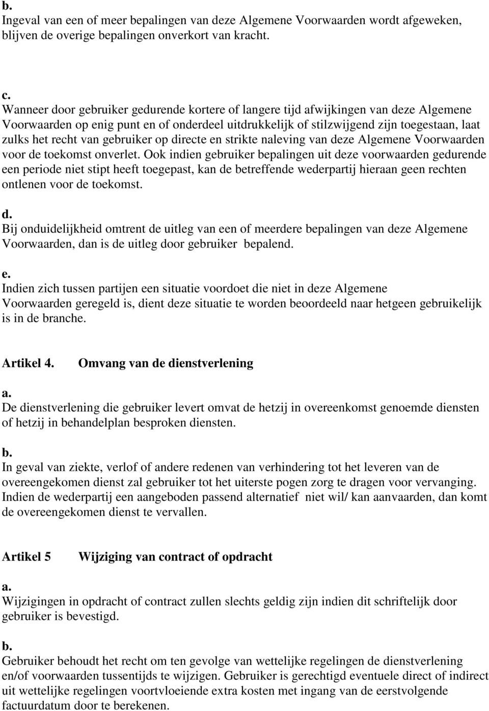 gebruiker op directe en strikte naleving van deze Algemene Voorwaarden voor de toekomst onverlet.