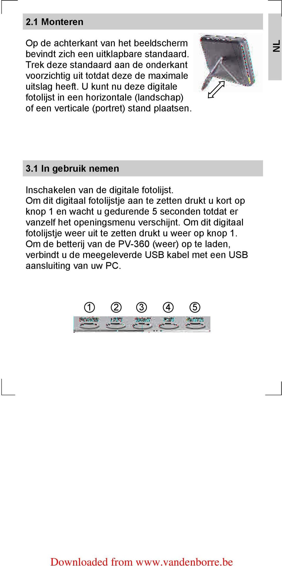 U kunt nu deze digitale fotolijst in een horizontale (landschap) of een verticale (portret) stand plaatsen. 3.1 In gebruik nemen Inschakelen van de digitale fotolijst.