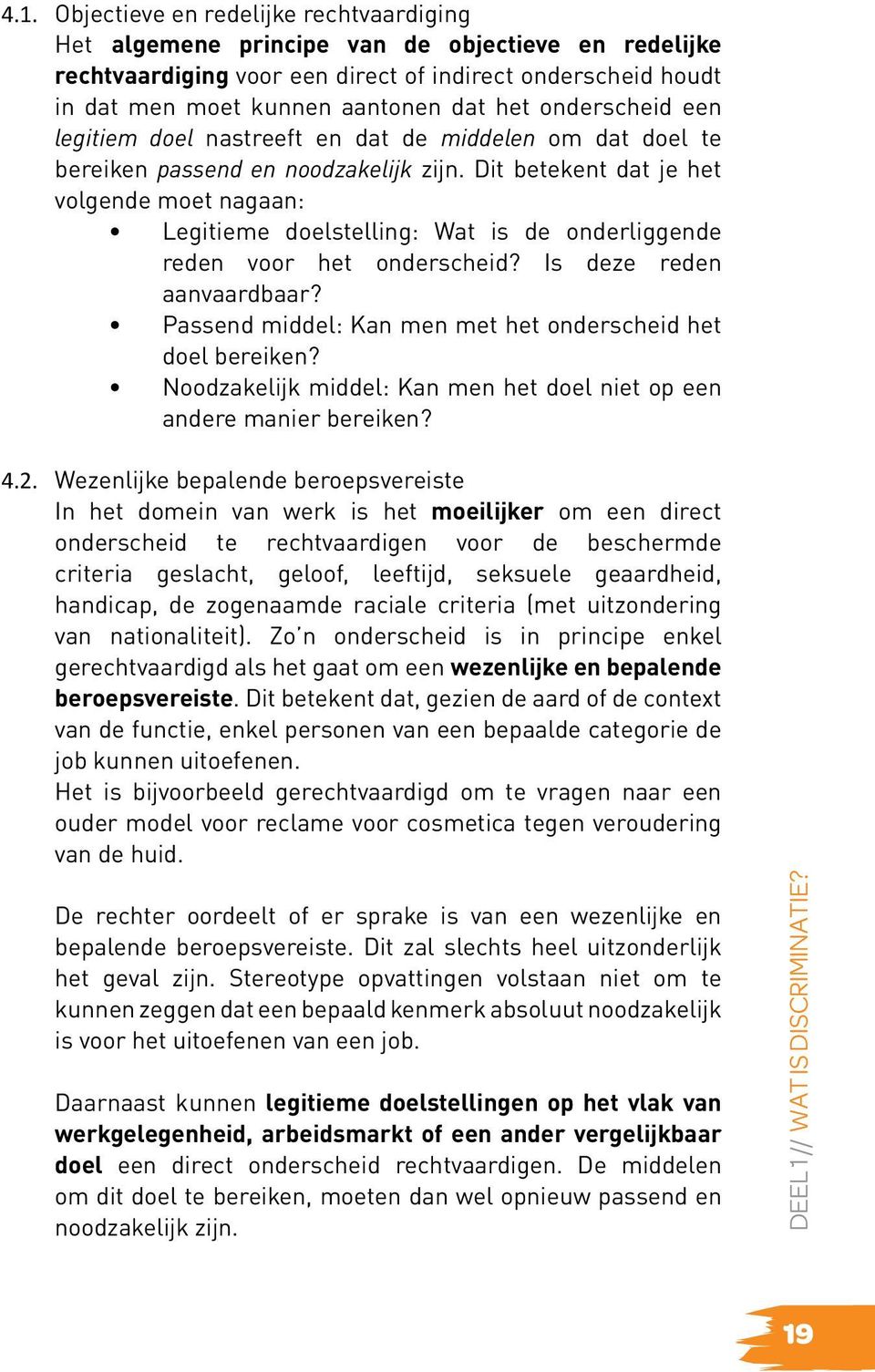 Dit betekent dat je het volgende moet nagaan: Legitieme doelstelling: Wat is de onderliggende reden voor het onderscheid? Is deze reden aanvaardbaar?