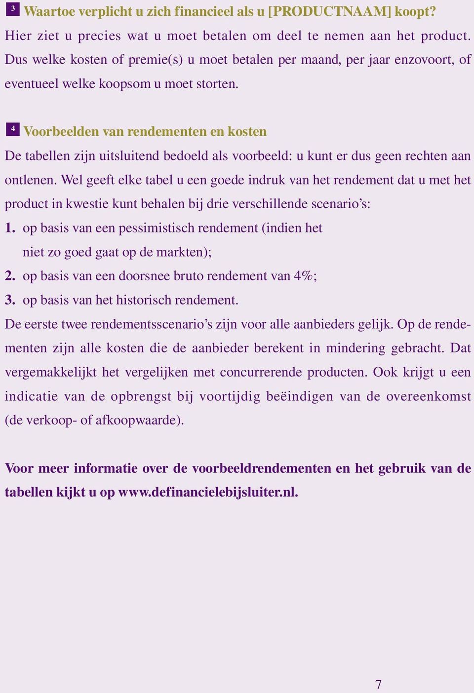 4 Voorbeelden van rendementen en kosten De tabellen zijn uitsluitend bedoeld als voorbeeld: u kunt er dus geen rechten aan ontlenen.