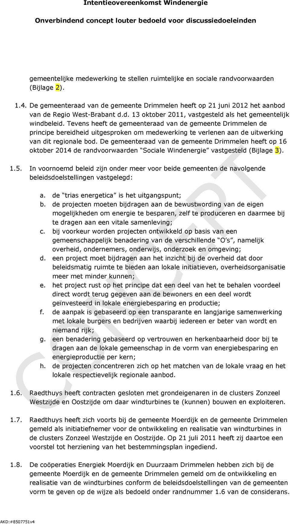 De gemeenteraad van de gemeente Drimmelen heeft op 16 oktober 2014 de randvoorwaarden Sociale Windenergie vastgesteld (Bijlage 3). 1.5.